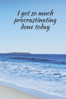 I Got So Much Procrastinating Done Today : Lined Journal /Office Gift Notebook with Funny Saying on Cover /Ocean Beach /Calligraphy 1661561004 Book Cover