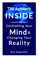 The Answer’s Inside: A How To Guide about Controlling Your Mind and Changing Your Reality B08B325FCP Book Cover