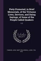 Piety Promoted, in Brief Memorials, of the Virtuous Lives, Services, and Dying Sayings, of Some of the People Called Quakers: V.2 1378139666 Book Cover