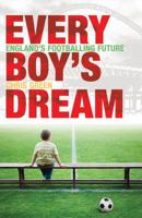 Every Boy's Dream: England's Football Future on the Line 1408112167 Book Cover