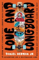 Love and Longboard: One Man's Faith Journey Across America, 3,200 Miles on a Skateboard, and Nothing but Love for Everyone Along the Way B0GCTTH37V Book Cover