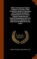 Allen's Commercial Organic Analysis; A Treatise on the Properties, Modes of Assaying, and Proximate Analytical Examination of the Various Organic Chemicals and Products Employed in the Arts, Manufactu 1345667078 Book Cover