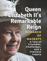 Queen Elizabeth II's Remarkable Reign: Monarch of Majesty B0CJLCNQYT Book Cover