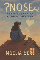 NOSE: Una novela que no sabe a dónde va, pero va igual (Spanish Edition) B0F6343JDT Book Cover