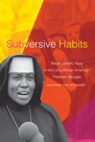 Subversive Habits: Black Catholic Nuns in the Long African American Freedom Struggle B0C234KS7L Book Cover