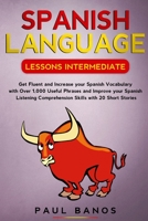 Spanish Language Lessons Intermediate: Get Fluent and Increase your Spanish Vocabulary with Over 1,000 Useful Phrases and Improve your Spanish Listening Comprehension Skills with 20 Short Stories. B0858TYLSL Book Cover