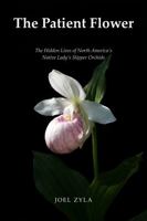 The Patient Flower: The Hidden Lives of North America's Native Lady's Slipper Orchids B0H4PD9677 Book Cover