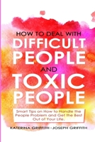 HOW TO DEAL WITH DIFFICULT PEOPLE AND TOXIC PEOPLE: Smart Tips on How to Handle the People Problem and Get the Best Out of Your life. 1471714985 Book Cover