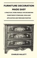 Furniture Decoration Made Easy - A Practical Work Manual for Decorating Furniture by Stenciling, Gold-Leaf Application and FreeHand Painting 1446525511 Book Cover