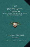The Down-Town Church: A Study of a Social Institution in Transition 0548848785 Book Cover
