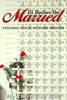 I'd Rather Be Married: Finding Your Future Spouse 1572240091 Book Cover