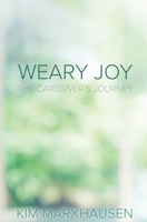 Weary Joy: The Caregiver's Journey 0758662009 Book Cover