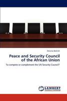 Peace and Security Council of the African Union: To compete or complement the UN Security Council? 3845476672 Book Cover