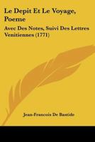 Le Depit Et Le Voyage, Poeme: Avec Des Notes, Suivi Des Lettres Venitiennes (1771) 1270990446 Book Cover