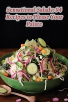 Sensational Salads: 94 Recipes to Please Your Palate B0CL9YF7KN Book Cover