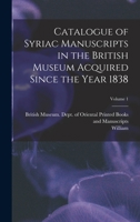 Catalogue of Syriac Manuscripts in the British Museum Acquired Since the Year 1838; Volume 1 1018736050 Book Cover