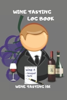 Wine Tasting Log Book: Wine Tasting 101, Wine tasting journal for Wine Lovers and Beginners alike. Notebook to record wine tasting impressions and improve wine tasting abilities. 1705952372 Book Cover