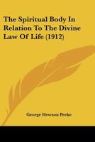 The spiritual body in relation to the divine law of life 1437293549 Book Cover
