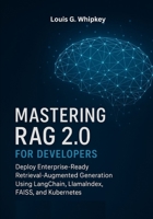Mastering RAG 2.0 for Developers: Deploy Enterprise-Ready Retrieval-Augmented Generation Using LangChain, LlamaIndex, FAISS, and Kubernetes B0FM42889D Book Cover