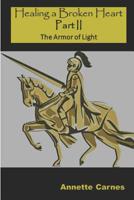 Healing A Broken Heart Part II: The Armor of Light 1793390886 Book Cover