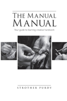 The Manual Manual: Your guide to learning creative handwork B0F7JXDVS4 Book Cover
