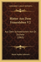 Blatter Aus Dem Frauenleben V2: Aus Dem Schwedischen Von Dr. Suchele (1863) 1160810788 Book Cover