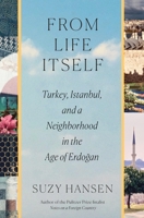 From Life Itself: Turkey, Istanbul, and a Neighborhood in the Age of Erdoğan 0374298432 Book Cover