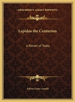 Lepidus the Centurion: A Roman of Today 1547292490 Book Cover
