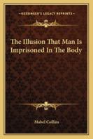 The Illusion That Man Is Imprisoned In The Body 1425325149 Book Cover