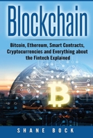 Blockchain: Bitcoin, Ethereum, Smart Contracts, Cryptocurrencies and Everything about the Fintech Explained 1975912438 Book Cover