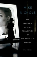 Mike Nichols: Sex, Language, and the Reinvention of Psychological Realism 019937581X Book Cover