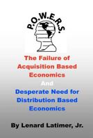 The Failure of Acquisition Based Economics: And Desperate Need for Distribution Based Economics 1470022028 Book Cover