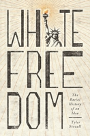 White Freedom: The Racial History of an Idea 0691179468 Book Cover