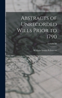 Abstracts of Unrecorded Wills Prior to 1790; Volume XI 1018243917 Book Cover
