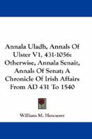 Annala Uladh, Annals of Ulster Volume 1, 431 - 1056: otherwise, Annala Senait, Annals of Senat; A Chronicle Of Irish Affairs from AD 431 To 1540 1163129615 Book Cover