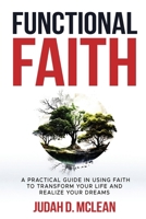 Functional Faith: A Practical Guide in Using Faith to Transform Your Life and Realize Your Dreams B0CSWW23PN Book Cover