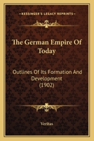 The German Empire Of Today: Outlines Of Its Formation And Development 1167230574 Book Cover