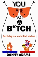 You are not a b*tch.: Surviving in a world that chokes. B0BJMT5QJR Book Cover