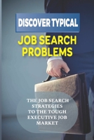 Discover Typical Job Search Problems: The Job Search Strategies To The Tough Executive Job Market: Refreshing Solutions null Book Cover