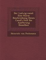 Der Ludwig-Canal: Eine Kurze Beschreibung Dieses Canal's Und Die Ausf�hrung Desselben 1286974135 Book Cover