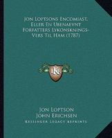 Jon Loptsons Encomiast, Eller En Ubenaevnt Forfatters Lykonsknings-Vers Til Ham (1787) 1104874423 Book Cover