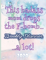 This Badass Mom Drops The F Bomb A Lot Weekly Planner 2020: January to December 2020 Weekly And Monthly At-A-Glance Diary Organizer 1692723936 Book Cover