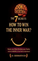 DON’T OVERTHINK THE 7 SECRETS: HOW TO WIN THE INNER WAR?: Master your mind, Reclaim your Clarity with the ABCDEFG of the Path to Abundance B0FNR2XZZL Book Cover