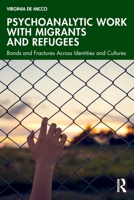 Psychoanalytic Work with Migrants and Refugees: Bonds and Fractures Across Identities and Cultures 1032596015 Book Cover