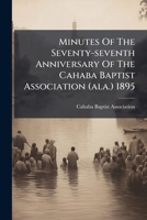 Minutes Of The Seventy-seventh Anniversary Of The Cahaba Baptist Association (ala.) 1895 1246835916 Book Cover