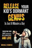 Release Your Kid?s Dormant Genius in Just 10 Minutes a Day: Parenting Your Smart Underachiever with Consistency and Love 150868037X Book Cover