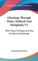 Gleanings Through Wales, Holland And Westphalia V2: With Views Of Peace And War At Home And Abroad 1163307173 Book Cover