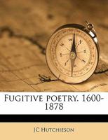 Fugitive poetry. 1600-1878 1279199539 Book Cover