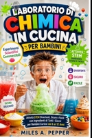LABORATORIO DI CHIMICA IN CUCINA PER BAMBINI: Esperimenti Scientifici Commestibili Attività STEM Divertenti, Sicure e Facili con Ingredienti di Tutti ... Curiosi dai 6 ai 12 Anni (Italian Edition) B0H8LZ2D18 Book Cover