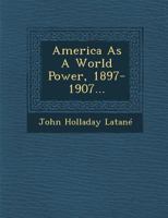 America as a World Power, 1897-1907 0526188952 Book Cover